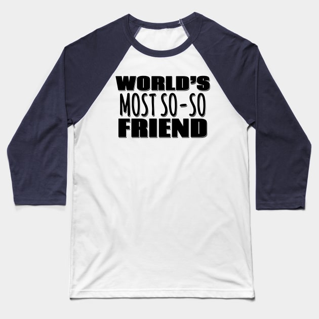 World's Most So-so Friend Baseball T-Shirt by Mookle